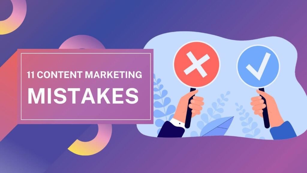 11 Content Marketing Mistakes and How to Avoid Them